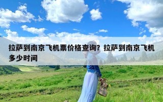 拉萨到南京飞机票价格查询？拉萨到南京飞机多少时间