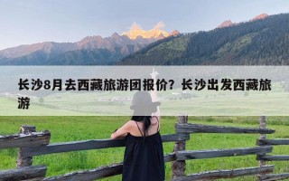 长沙8月去西藏旅游团报价？长沙出发西藏旅游