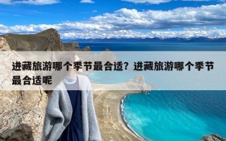 进藏旅游哪个季节最合适？进藏旅游哪个季节最合适呢