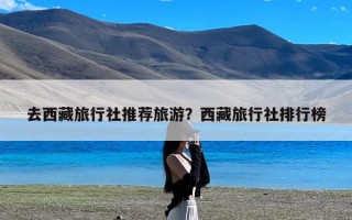 去西藏旅行社推荐旅游？西藏旅行社排行榜