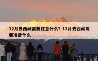 12月去西藏需要注意什么？12月去西藏需要准备什么