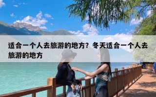 适合一个人去旅游的地方？冬天适合一个人去旅游的地方