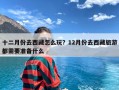 十二月份去西藏怎么玩？12月份去西藏旅游都需要准备什么