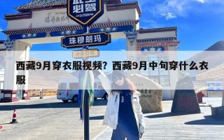 西藏9月穿衣服视频？西藏9月中旬穿什么衣服