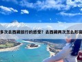 多次去西藏旅行的感受？去西藏两次怎么形容