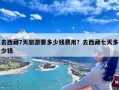 去西藏7天旅游要多少钱费用？去西藏七天多少钱