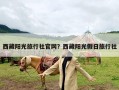 西藏阳光旅行社官网？西藏阳光假日旅行社