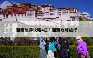 西藏旅游攻略4日？西藏攻略旅行