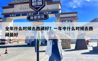 全年什么时候去西藏好？一年中什么时候去西藏最好