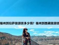 福州到拉萨旅游团多少钱？福州到西藏旅游团