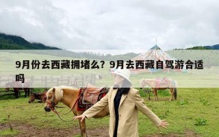 9月份去西藏拥堵么？9月去西藏自驾游合适吗