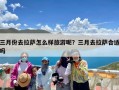 三月份去拉萨怎么样旅游呢？三月去拉萨合适吗