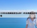 三月份去西藏旅游怎么样？3月去西藏旅游攻略