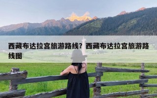 西藏布达拉宫旅游路线？西藏布达拉宫旅游路线图