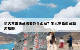 坐火车去西藏需要办什么证？坐火车去西藏旅游攻略