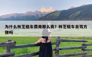 为什么林芝租车费用那么贵？林芝租车自驾方便吗