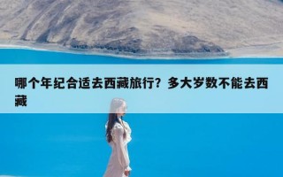 哪个年纪合适去西藏旅行？多大岁数不能去西藏