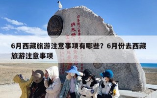 6月西藏旅游注意事项有哪些？6月份去西藏旅游注意事项