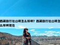 西藏旅行社口碑怎么样啊？西藏旅行社口碑怎么样啊现在