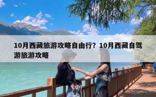 10月西藏旅游攻略自由行？10月西藏自驾游旅游攻略