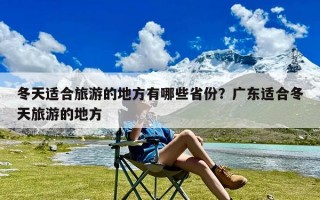 冬天适合旅游的地方有哪些省份？广东适合冬天旅游的地方