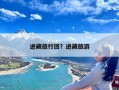 进藏旅行团？进藏旅游