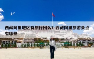 西藏阿里地区有旅行团么？西藏阿里旅游景点有哪些