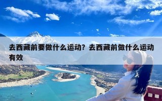 去西藏前要做什么运动？去西藏前做什么运动有效