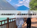 2月份的西藏天气？2月份西藏天气温度多少