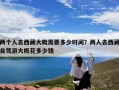 两个人去西藏大概需要多少时间？两人去西藏自驾游大概花多少钱