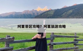 阿里景区攻略？阿里旅游攻略