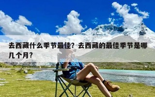 去西藏什么季节最佳？去西藏的最佳季节是哪几个月?