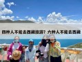 四种人不能去西藏旅游？六种人不能去西藏