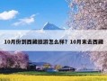 10月份到西藏旅游怎么样？10月末去西藏