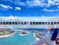 去西藏要带些什么药？去西藏要带什么常用药