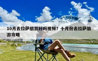 10月去拉萨旅游好吗视频？十月份去拉萨旅游攻略