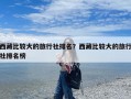 西藏比较大的旅行社排名？西藏比较大的旅行社排名榜