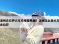 温州去拉萨火车攻略路线图？温州怎么坐火车去拉萨